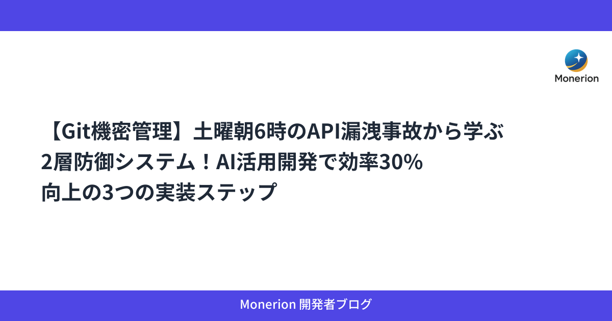 【Git機密管理】土曜朝6時のAPI漏洩事故から学ぶ2層防御システム！AI活用開発で効率30%向上の3つの実装ステップ