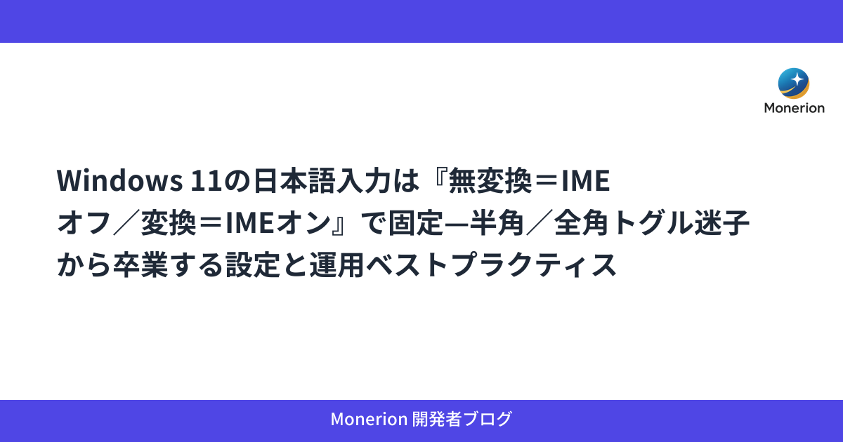 Windows 11の日本語入力は『無変換＝IMEオフ／変換＝IMEオン』で固定—半角／全角トグル迷子から卒業する設定と運用ベストプラクティス